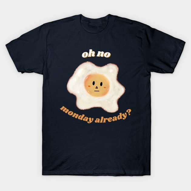 oh no, monday already? T-Shirt by cerealkelpo